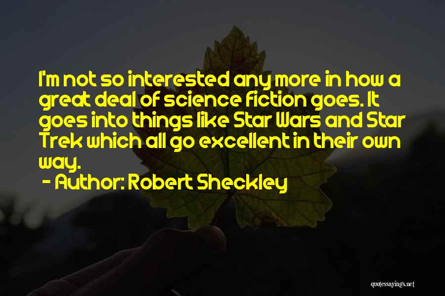 Robert Sheckley Quotes: I'm Not So Interested Any More In How A Great Deal Of Science Fiction Goes. It Goes Into Things Like