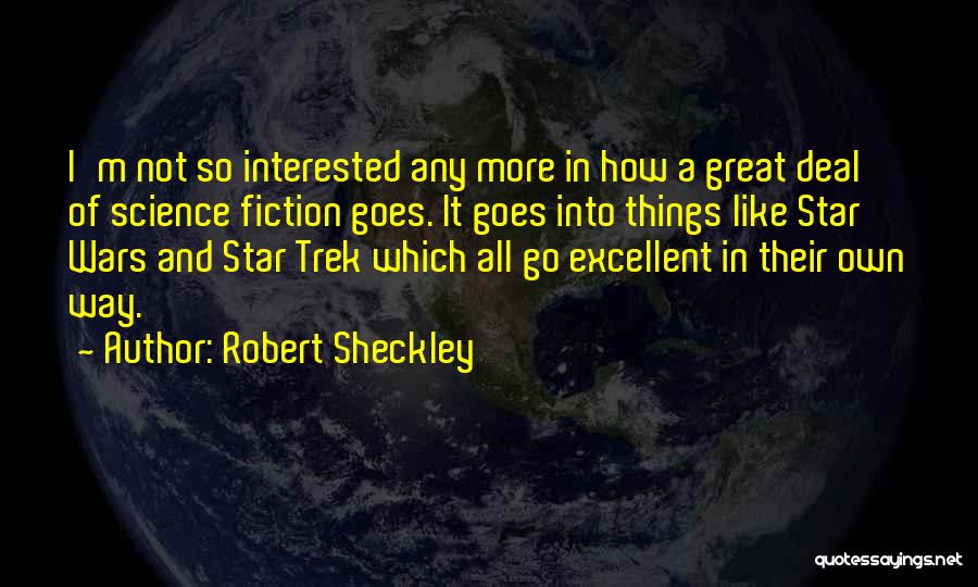 Robert Sheckley Quotes: I'm Not So Interested Any More In How A Great Deal Of Science Fiction Goes. It Goes Into Things Like