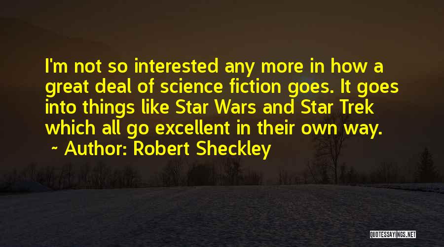 Robert Sheckley Quotes: I'm Not So Interested Any More In How A Great Deal Of Science Fiction Goes. It Goes Into Things Like