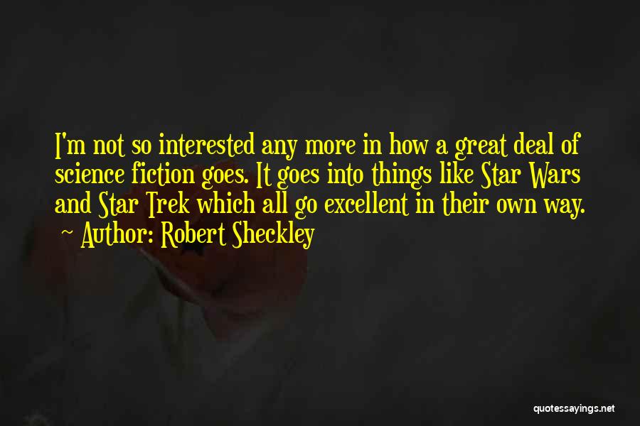 Robert Sheckley Quotes: I'm Not So Interested Any More In How A Great Deal Of Science Fiction Goes. It Goes Into Things Like