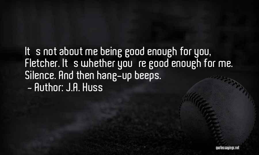 J.A. Huss Quotes: It's Not About Me Being Good Enough For You, Fletcher. It's Whether You're Good Enough For Me. Silence. And Then