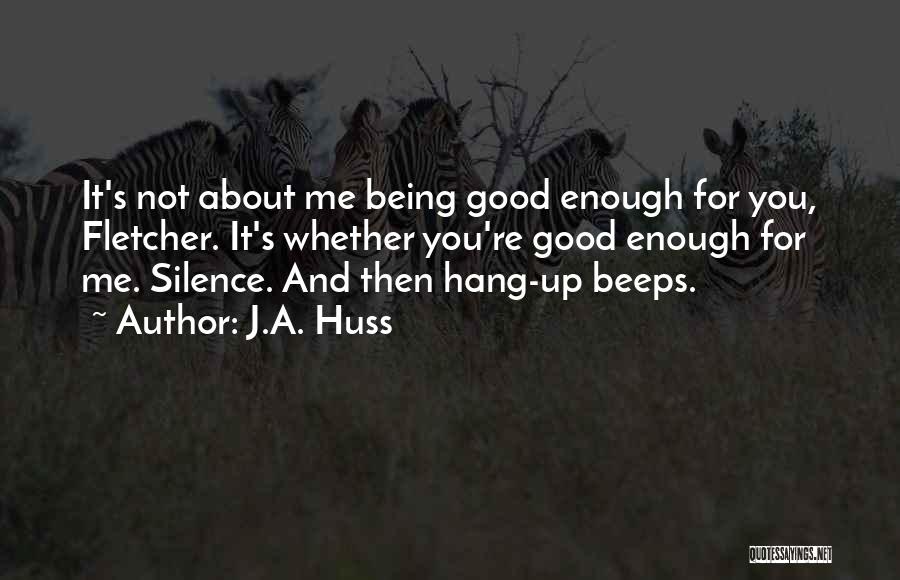 J.A. Huss Quotes: It's Not About Me Being Good Enough For You, Fletcher. It's Whether You're Good Enough For Me. Silence. And Then