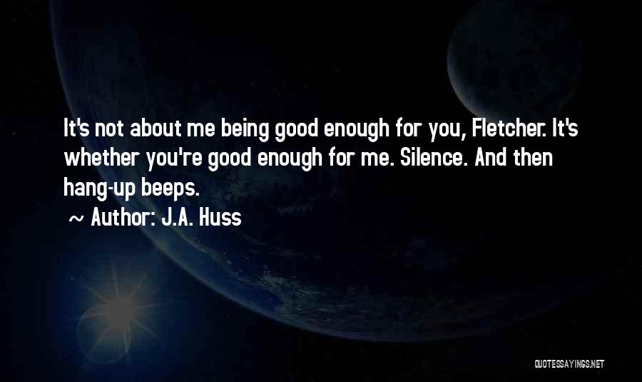 J.A. Huss Quotes: It's Not About Me Being Good Enough For You, Fletcher. It's Whether You're Good Enough For Me. Silence. And Then