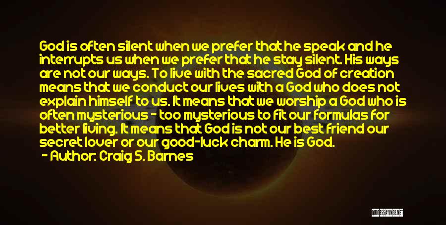 Craig S. Barnes Quotes: God Is Often Silent When We Prefer That He Speak And He Interrupts Us When We Prefer That He Stay