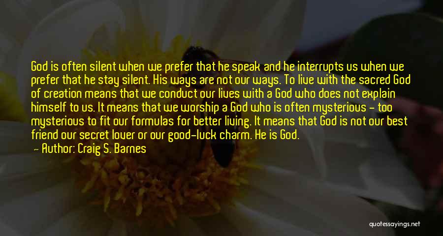 Craig S. Barnes Quotes: God Is Often Silent When We Prefer That He Speak And He Interrupts Us When We Prefer That He Stay