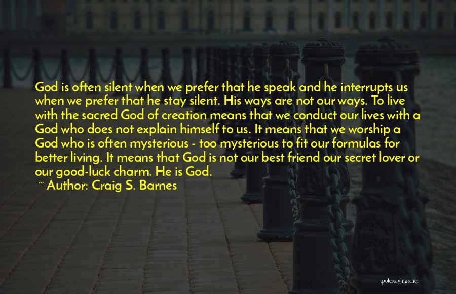 Craig S. Barnes Quotes: God Is Often Silent When We Prefer That He Speak And He Interrupts Us When We Prefer That He Stay