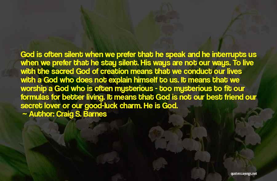 Craig S. Barnes Quotes: God Is Often Silent When We Prefer That He Speak And He Interrupts Us When We Prefer That He Stay