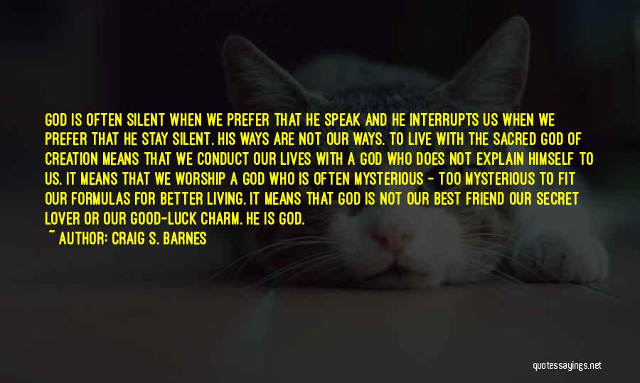 Craig S. Barnes Quotes: God Is Often Silent When We Prefer That He Speak And He Interrupts Us When We Prefer That He Stay