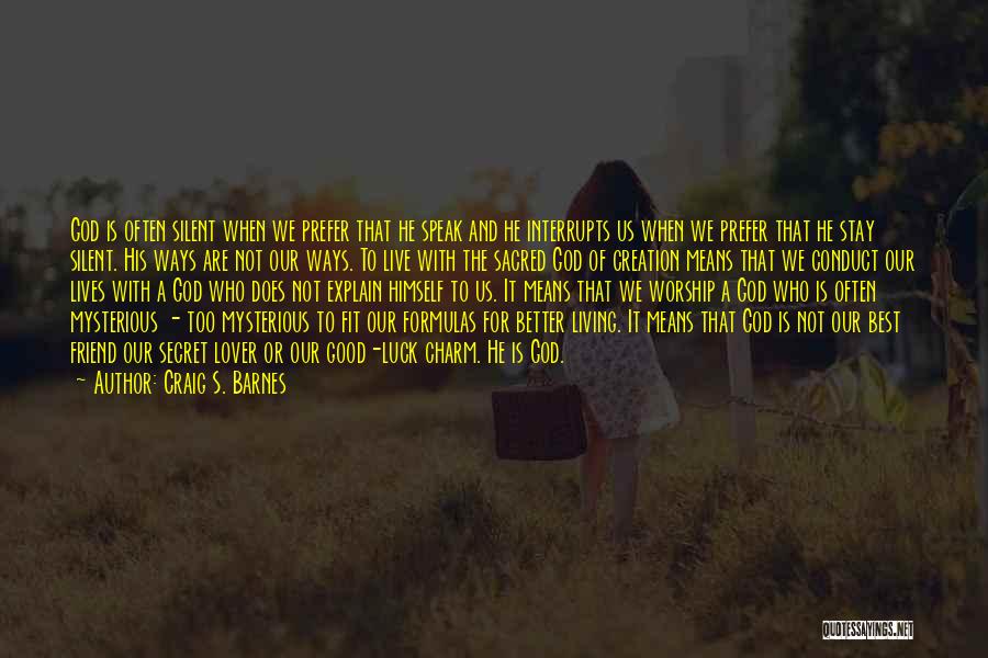 Craig S. Barnes Quotes: God Is Often Silent When We Prefer That He Speak And He Interrupts Us When We Prefer That He Stay