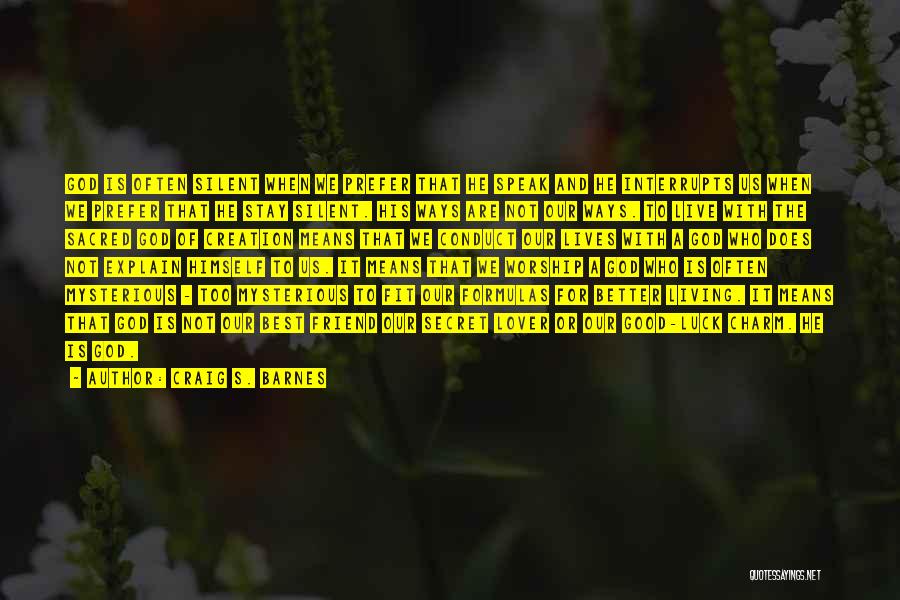 Craig S. Barnes Quotes: God Is Often Silent When We Prefer That He Speak And He Interrupts Us When We Prefer That He Stay