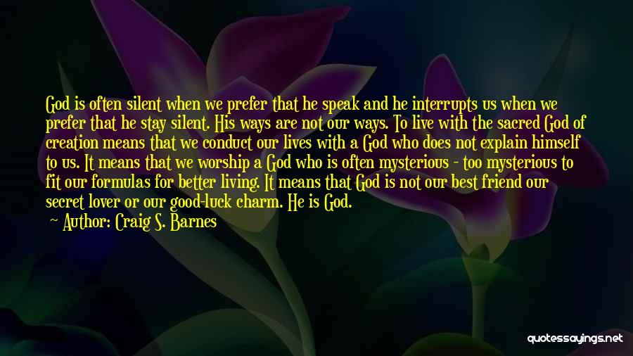 Craig S. Barnes Quotes: God Is Often Silent When We Prefer That He Speak And He Interrupts Us When We Prefer That He Stay