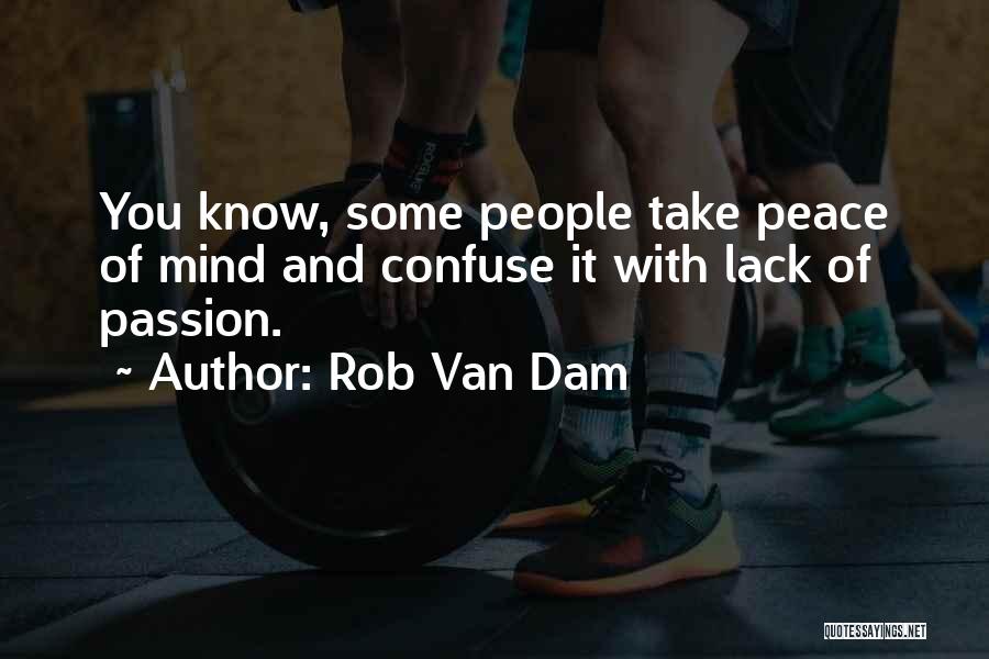 Rob Van Dam Quotes: You Know, Some People Take Peace Of Mind And Confuse It With Lack Of Passion.