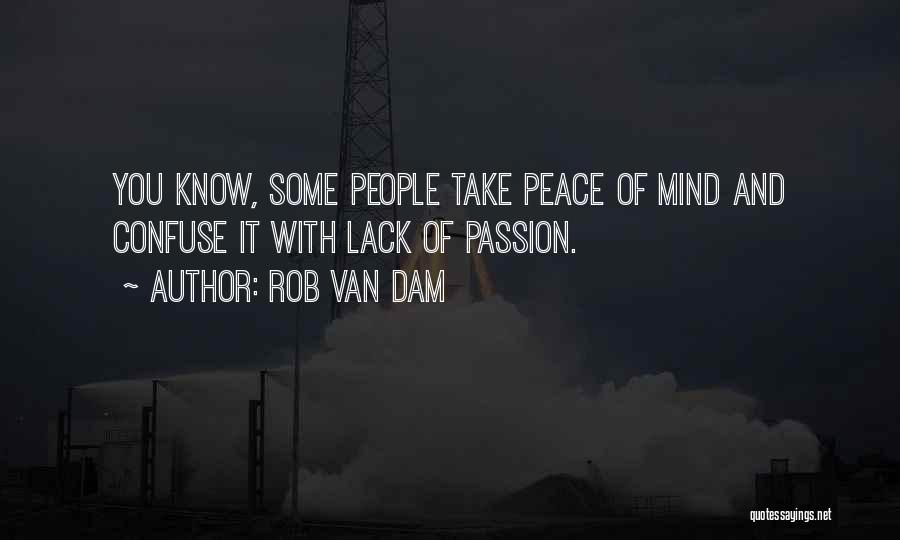 Rob Van Dam Quotes: You Know, Some People Take Peace Of Mind And Confuse It With Lack Of Passion.