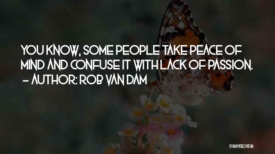 Rob Van Dam Quotes: You Know, Some People Take Peace Of Mind And Confuse It With Lack Of Passion.