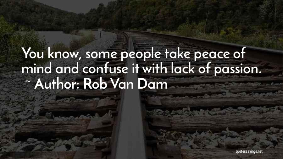 Rob Van Dam Quotes: You Know, Some People Take Peace Of Mind And Confuse It With Lack Of Passion.
