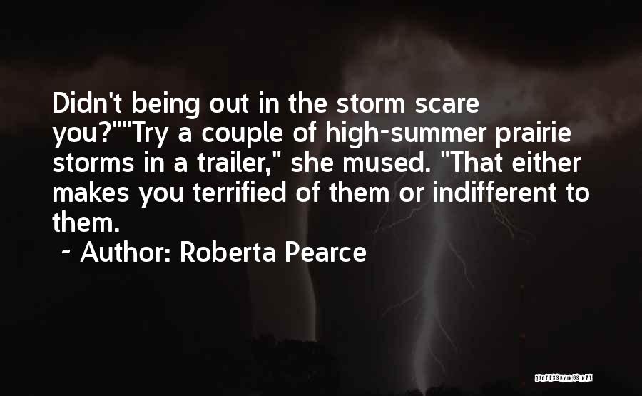 Roberta Pearce Quotes: Didn't Being Out In The Storm Scare You?try A Couple Of High-summer Prairie Storms In A Trailer, She Mused. That