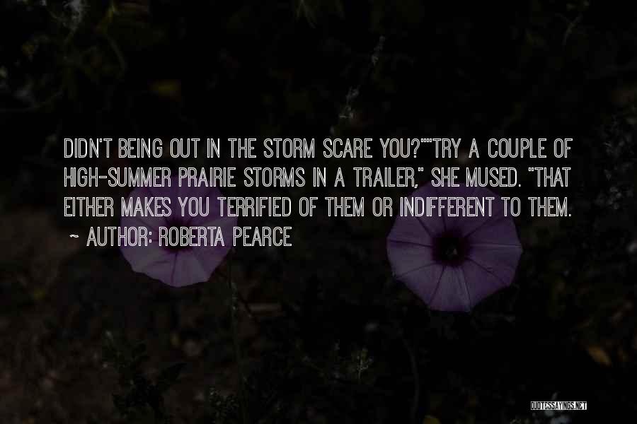 Roberta Pearce Quotes: Didn't Being Out In The Storm Scare You?try A Couple Of High-summer Prairie Storms In A Trailer, She Mused. That