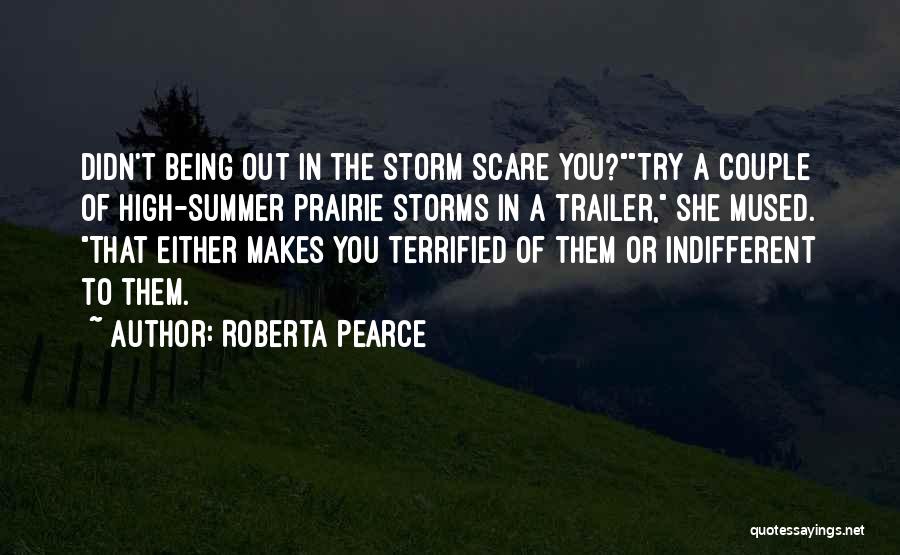 Roberta Pearce Quotes: Didn't Being Out In The Storm Scare You?try A Couple Of High-summer Prairie Storms In A Trailer, She Mused. That