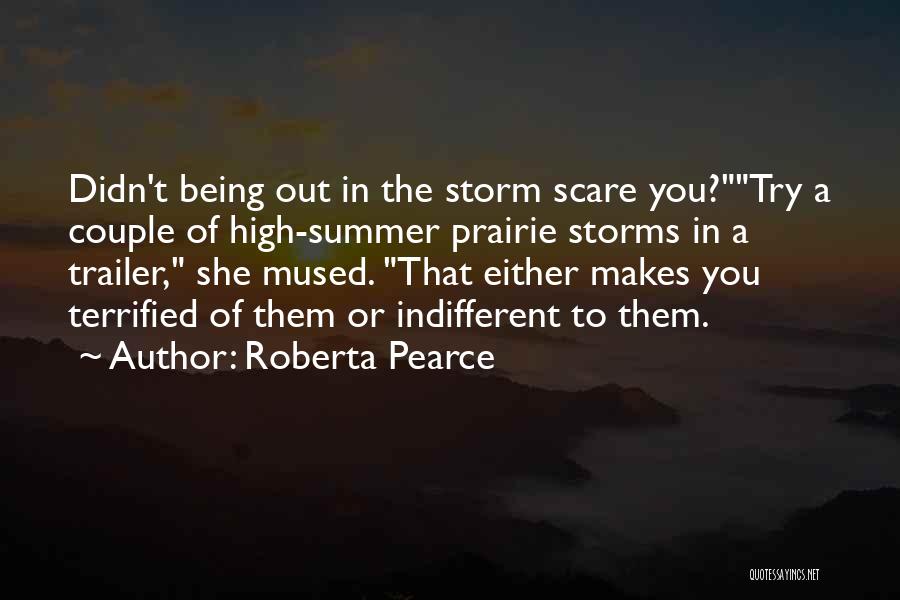 Roberta Pearce Quotes: Didn't Being Out In The Storm Scare You?try A Couple Of High-summer Prairie Storms In A Trailer, She Mused. That