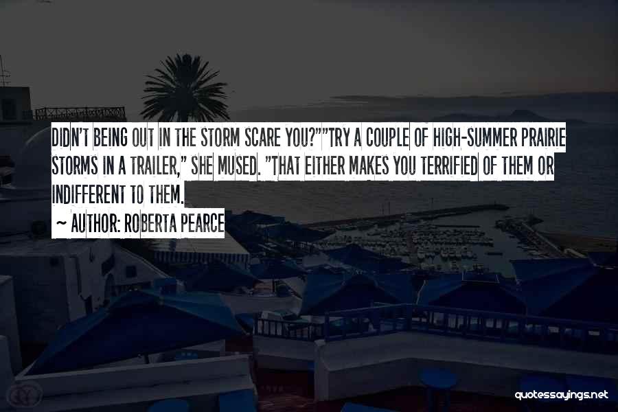 Roberta Pearce Quotes: Didn't Being Out In The Storm Scare You?try A Couple Of High-summer Prairie Storms In A Trailer, She Mused. That