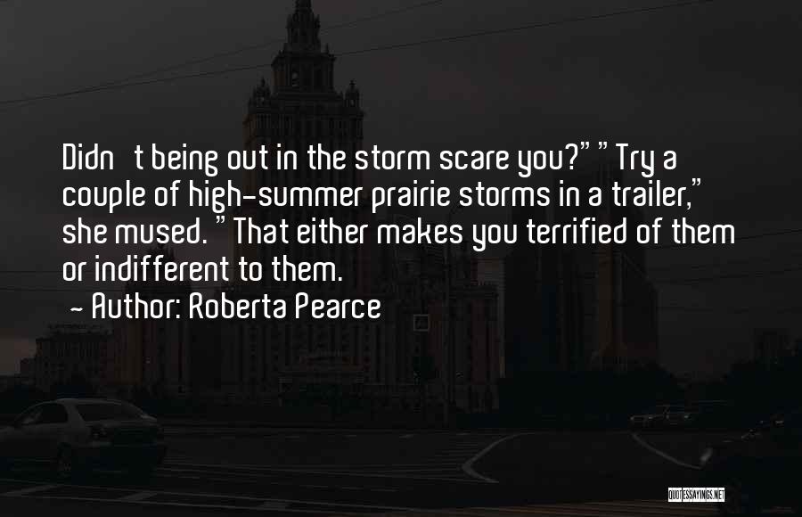 Roberta Pearce Quotes: Didn't Being Out In The Storm Scare You?try A Couple Of High-summer Prairie Storms In A Trailer, She Mused. That