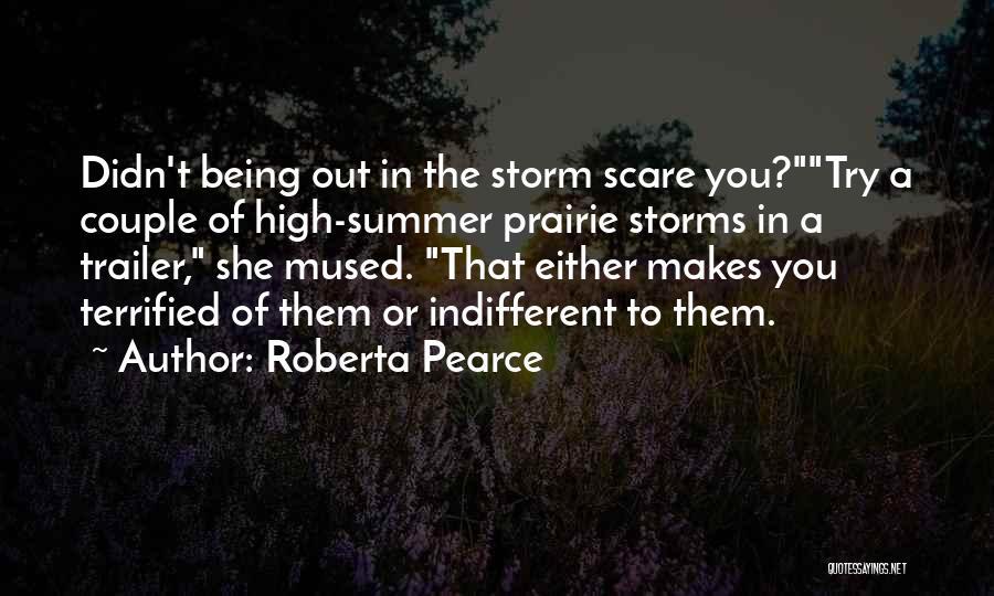 Roberta Pearce Quotes: Didn't Being Out In The Storm Scare You?try A Couple Of High-summer Prairie Storms In A Trailer, She Mused. That