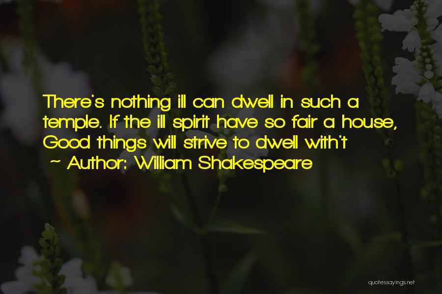 William Shakespeare Quotes: There's Nothing Ill Can Dwell In Such A Temple. If The Ill Spirit Have So Fair A House, Good Things