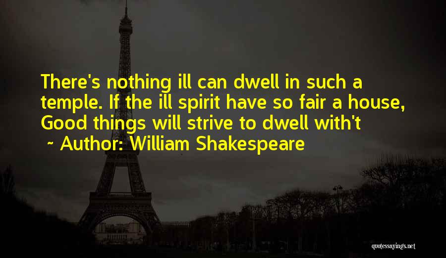 William Shakespeare Quotes: There's Nothing Ill Can Dwell In Such A Temple. If The Ill Spirit Have So Fair A House, Good Things