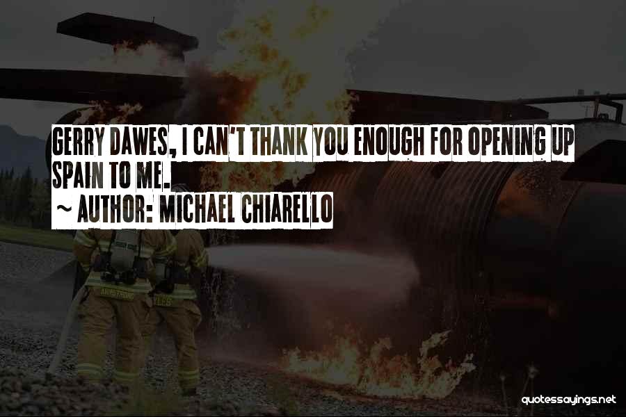 Michael Chiarello Quotes: Gerry Dawes, I Can't Thank You Enough For Opening Up Spain To Me.