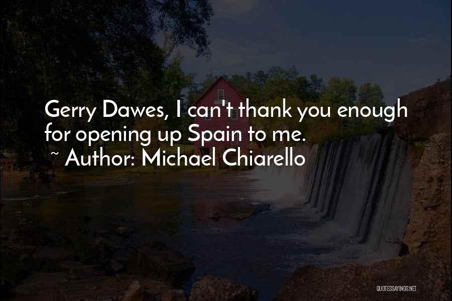Michael Chiarello Quotes: Gerry Dawes, I Can't Thank You Enough For Opening Up Spain To Me.