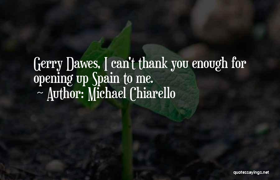 Michael Chiarello Quotes: Gerry Dawes, I Can't Thank You Enough For Opening Up Spain To Me.