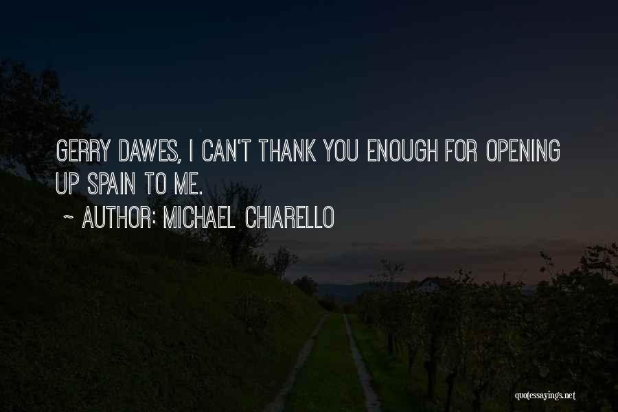 Michael Chiarello Quotes: Gerry Dawes, I Can't Thank You Enough For Opening Up Spain To Me.
