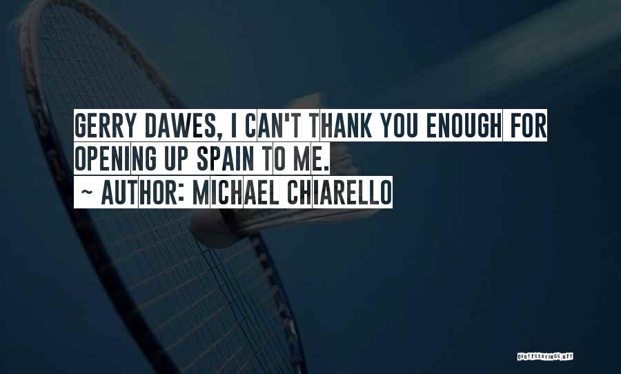 Michael Chiarello Quotes: Gerry Dawes, I Can't Thank You Enough For Opening Up Spain To Me.