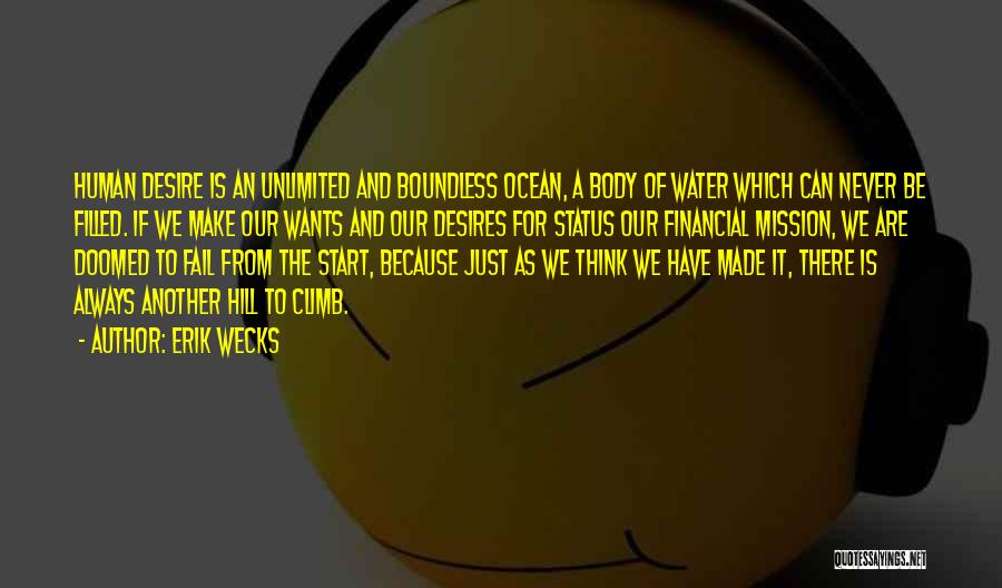 Erik Wecks Quotes: Human Desire Is An Unlimited And Boundless Ocean, A Body Of Water Which Can Never Be Filled. If We Make