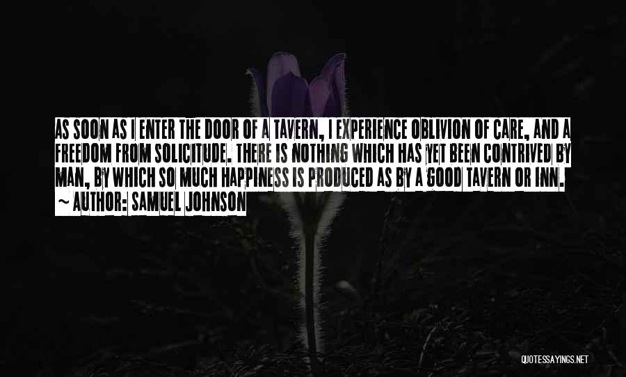Samuel Johnson Quotes: As Soon As I Enter The Door Of A Tavern, I Experience Oblivion Of Care, And A Freedom From Solicitude.