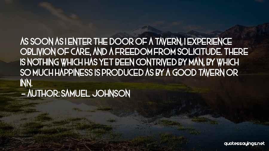 Samuel Johnson Quotes: As Soon As I Enter The Door Of A Tavern, I Experience Oblivion Of Care, And A Freedom From Solicitude.