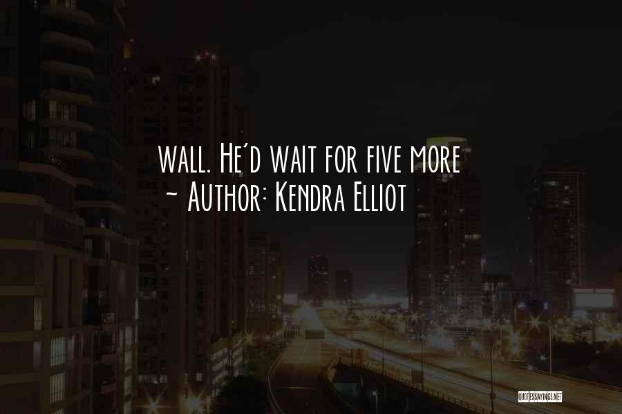 Kendra Elliot Quotes: Wall. He'd Wait For Five More