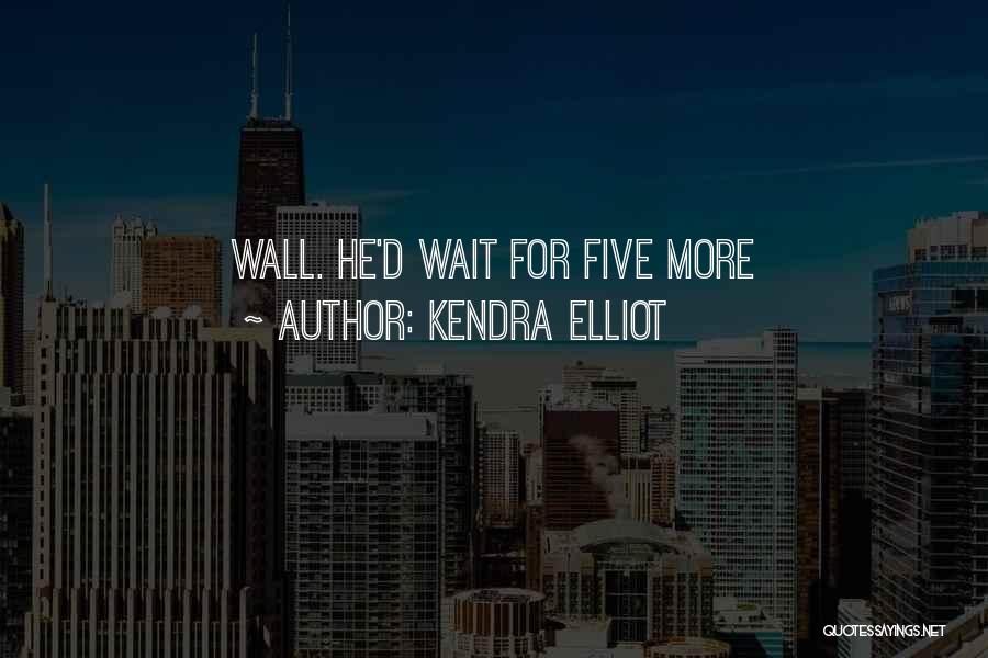 Kendra Elliot Quotes: Wall. He'd Wait For Five More