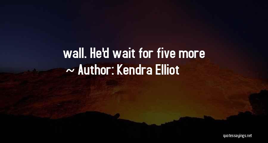 Kendra Elliot Quotes: Wall. He'd Wait For Five More