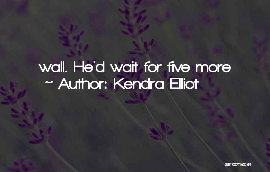 Kendra Elliot Quotes: Wall. He'd Wait For Five More
