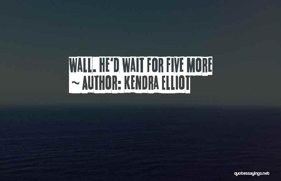 Kendra Elliot Quotes: Wall. He'd Wait For Five More