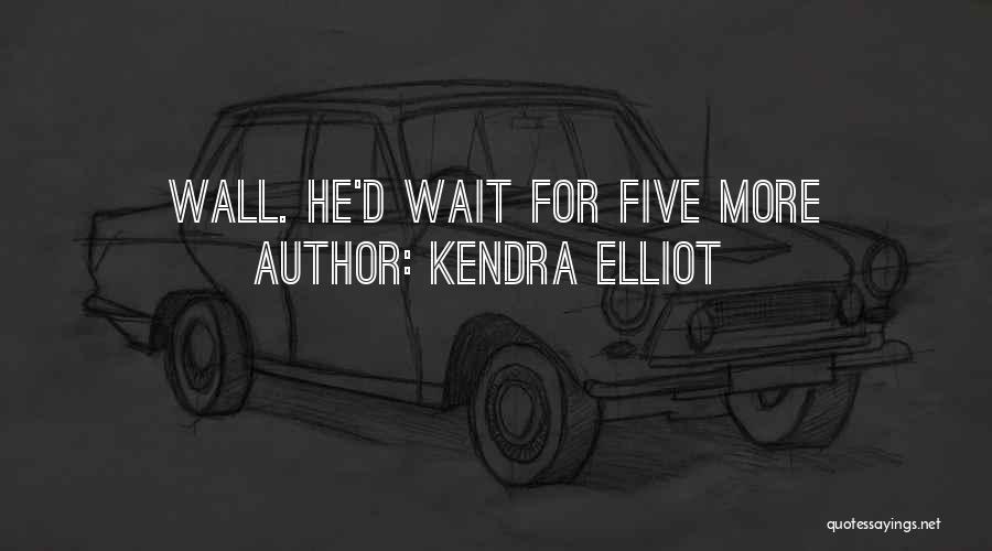 Kendra Elliot Quotes: Wall. He'd Wait For Five More