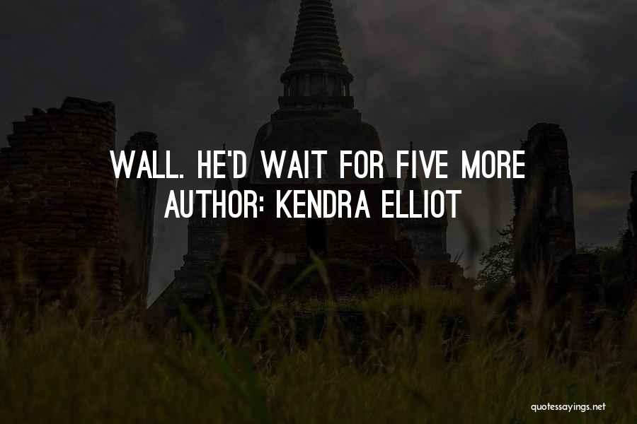 Kendra Elliot Quotes: Wall. He'd Wait For Five More