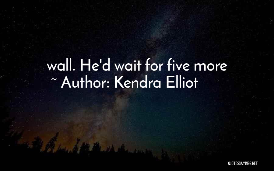 Kendra Elliot Quotes: Wall. He'd Wait For Five More