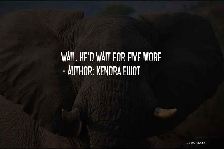 Kendra Elliot Quotes: Wall. He'd Wait For Five More