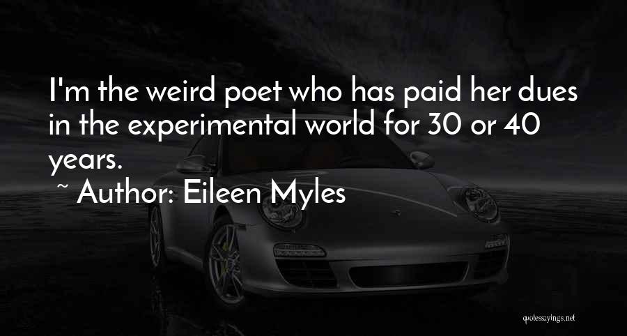 Eileen Myles Quotes: I'm The Weird Poet Who Has Paid Her Dues In The Experimental World For 30 Or 40 Years.