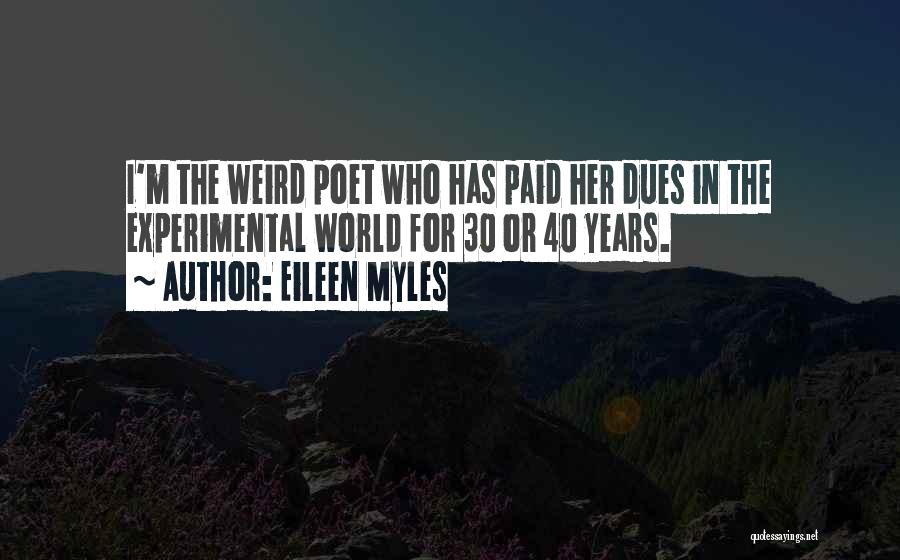 Eileen Myles Quotes: I'm The Weird Poet Who Has Paid Her Dues In The Experimental World For 30 Or 40 Years.