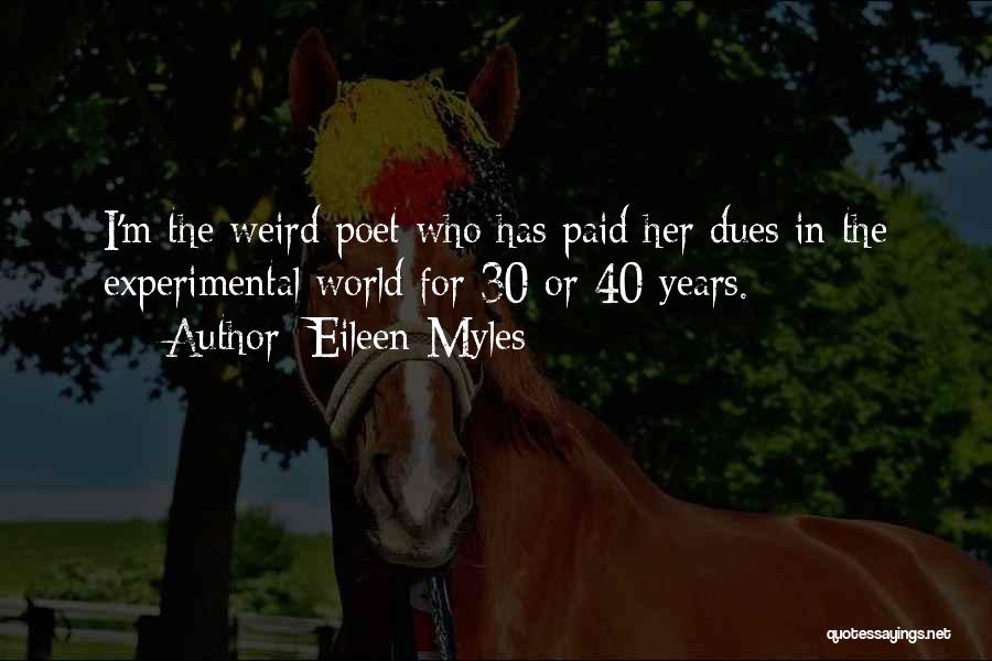 Eileen Myles Quotes: I'm The Weird Poet Who Has Paid Her Dues In The Experimental World For 30 Or 40 Years.