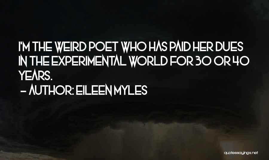 Eileen Myles Quotes: I'm The Weird Poet Who Has Paid Her Dues In The Experimental World For 30 Or 40 Years.