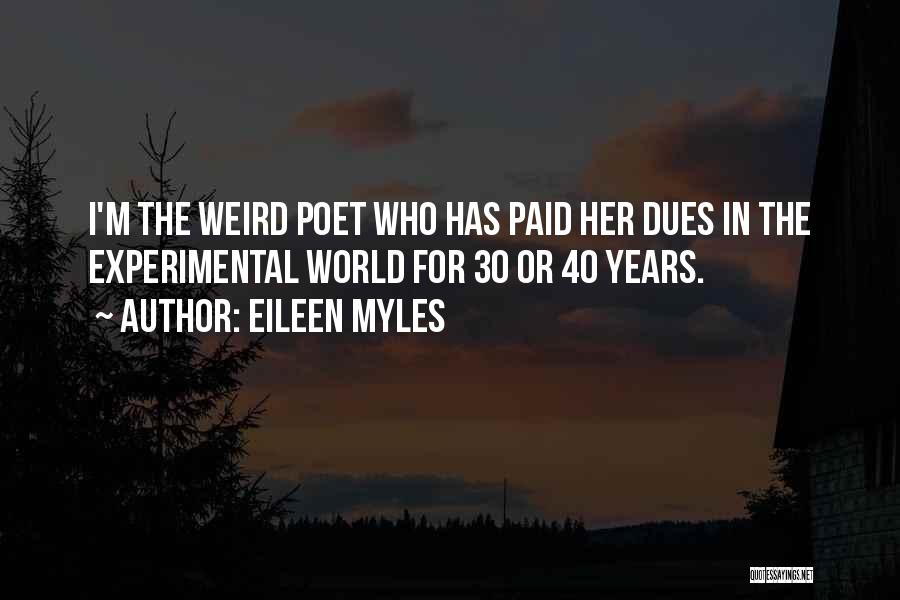 Eileen Myles Quotes: I'm The Weird Poet Who Has Paid Her Dues In The Experimental World For 30 Or 40 Years.